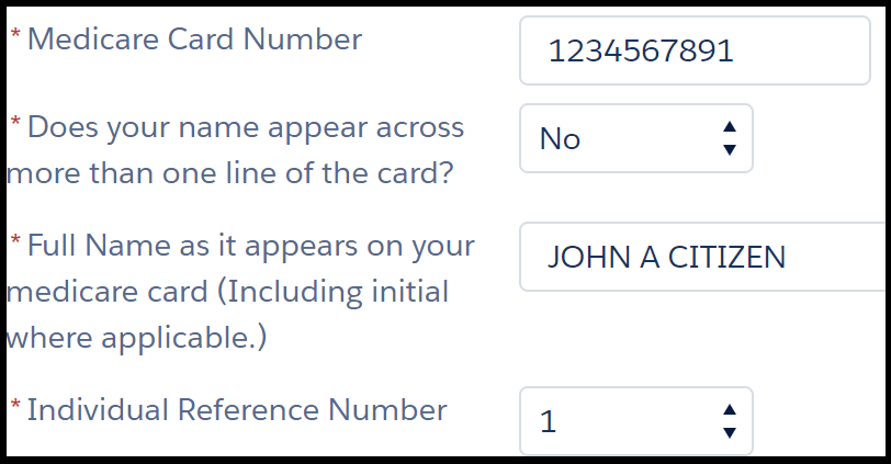 - Image shows name fields in an online application form. The instruction for the first field reads, “* Does your name appear across more than one line of the card?”. The drop-down list to its right has “No” selected. The instruction next to the second field reads, “* Full name as it appears on your Medicare card (including initial where applicable)”. The text entry field to its right shows the example text “JOHN A CITIZEN”